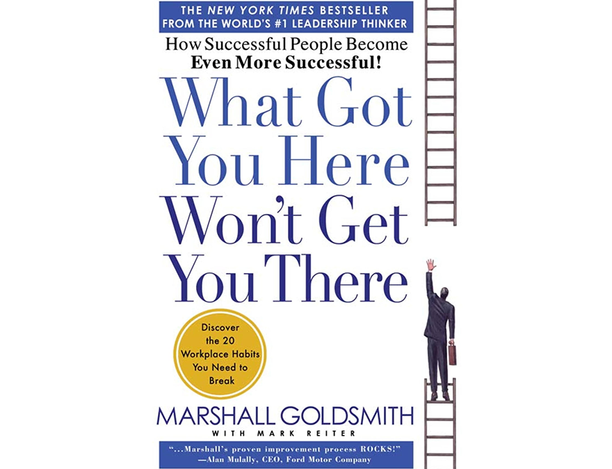 Book Summary : What Got You Here, Won’t Get You There by Marshall Goldsmith | Part 1